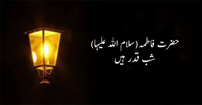 حضرت فاطمہ(سلام اللہ علیہا) شب قدر ہیں